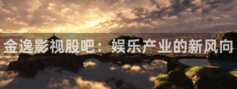 四虎好看影院：金逸影视股吧：娱乐产业的新风向